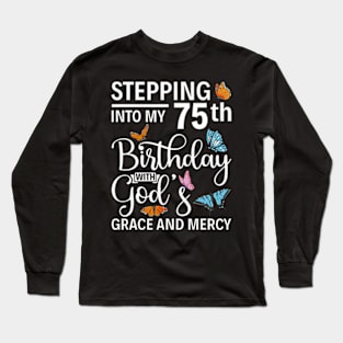 Stepping Into My 75Th Birthday With Gods Grace And Mercy Long Sleeve T-Shirt